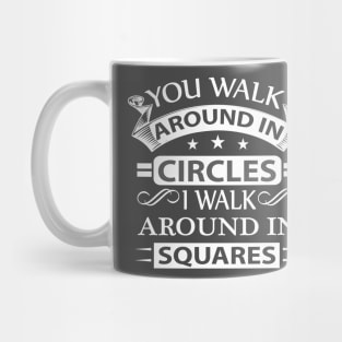 You Walk Around In Circles, I Walk Around In Squares Mug